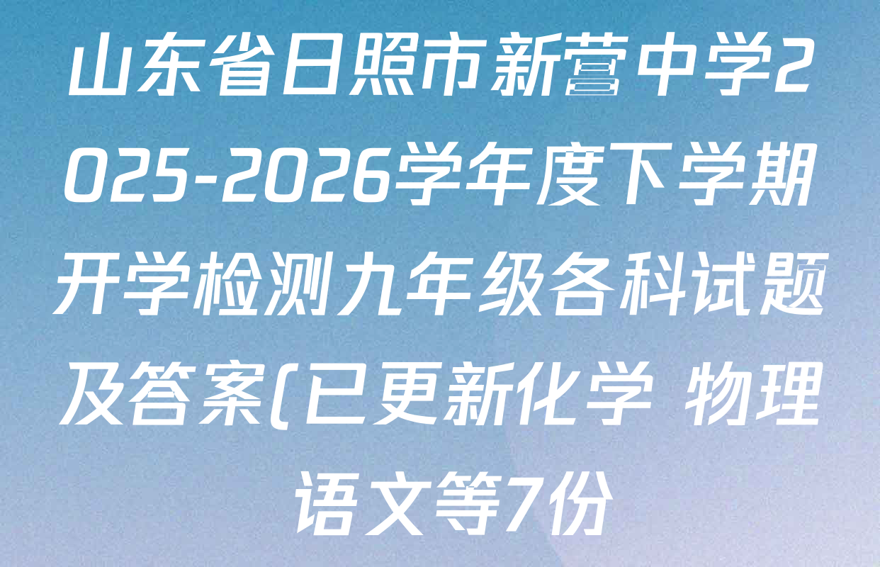 山东省日照市新营中学2025-2026学年度下学期开学检测九年级各科试题及答案(已更新化学 物理 语文等7份) 山东省日照市新营中学2025-2026学年度下学期开学检测九年级各科试题及答案(已更新化学 物理 语文等7份)